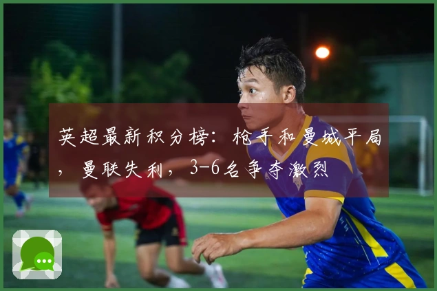 英超最新积分榜：枪手和曼城平局，曼联失利，3-6名争夺激烈