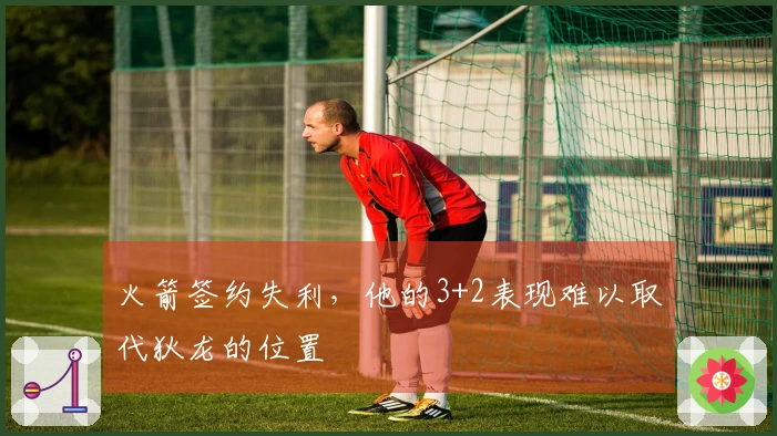 火箭签约失利，他的3+2表现难以取代狄龙的位置