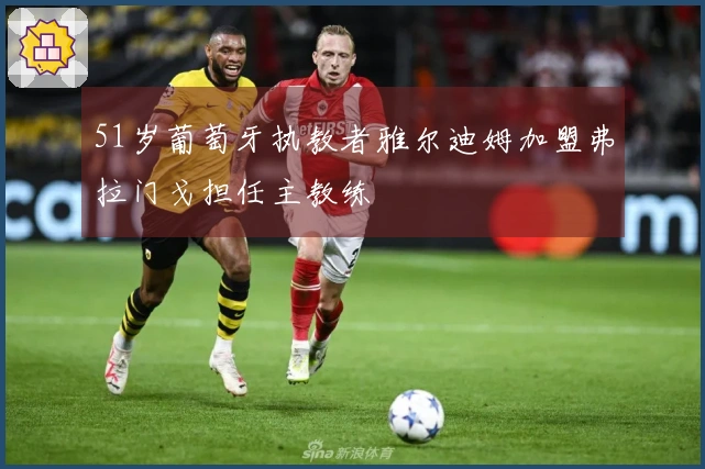 51岁葡萄牙执教者雅尔迪姆加盟弗拉门戈担任主教练