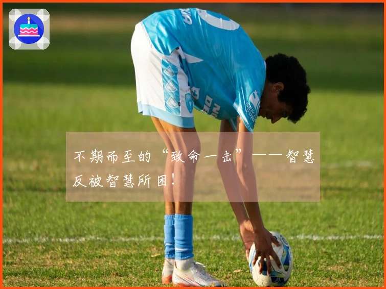 不期而至的“致命一击”——智慧反被智慧所困！