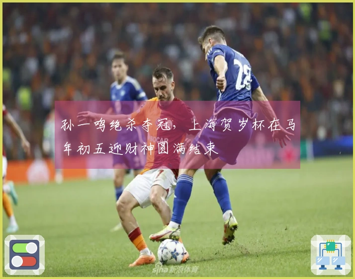 孙一鸣绝杀夺冠，上海贺岁杯在马年初五迎财神圆满结束