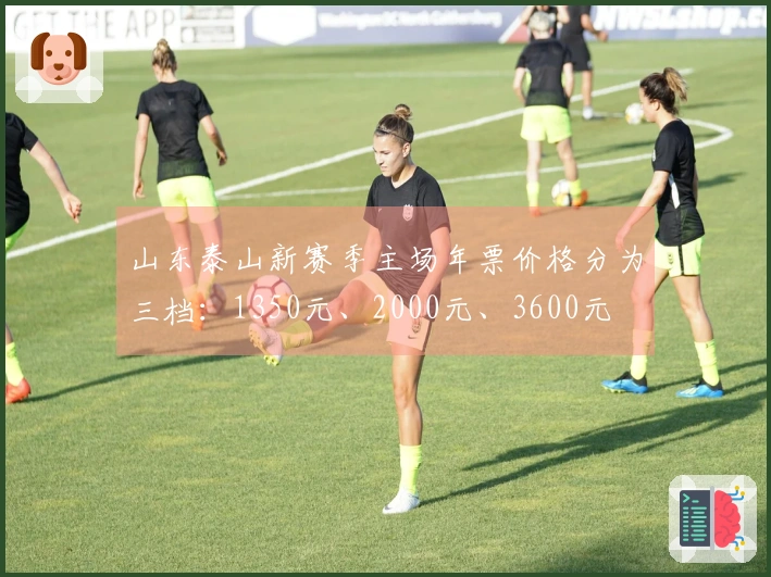 山东泰山新赛季主场年票价格分为三档：1350元、2000元、3600元